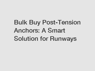 Bulk Buy Post-Tension Anchors: A Smart Solution for Runways