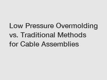 Low Pressure Overmolding vs. Traditional Methods for Cable Assemblies