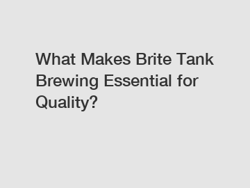 What Makes Brite Tank Brewing Essential for Quality?