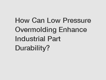 How Can Low Pressure Overmolding Enhance Industrial Part Durability?