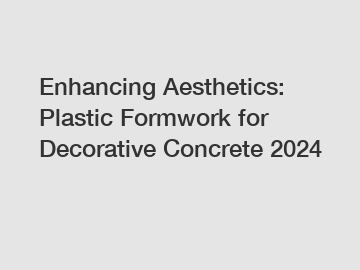Enhancing Aesthetics: Plastic Formwork for Decorative Concrete 2024