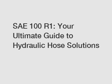 SAE 100 R1: Your Ultimate Guide to Hydraulic Hose Solutions