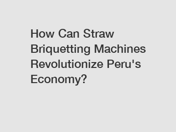 How Can Straw Briquetting Machines Revolutionize Peru's Economy?