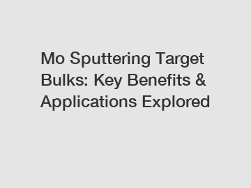 Mo Sputtering Target Bulks: Key Benefits & Applications Explored Mo Sputtering Target Bulks: Key Benefits & Applications Explored