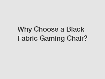 Why Choose a Black Fabric Gaming Chair?