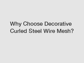 Why Choose Decorative Curled Steel Wire Mesh?