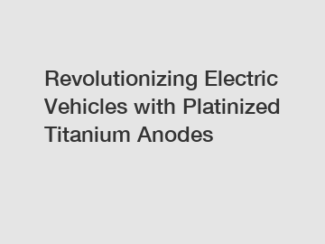 Revolutionizing Electric Vehicles with Platinized Titanium Anodes