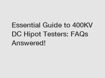 Essential Guide to 400KV DC Hipot Testers: FAQs Answered!