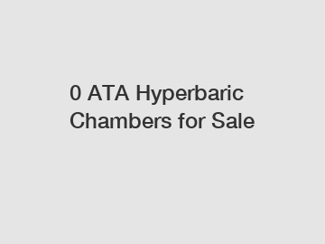 0 ATA Hyperbaric Chambers for Sale