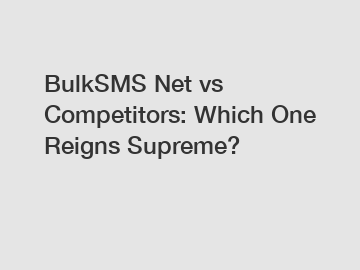 BulkSMS Net vs Competitors: Which One Reigns Supreme?