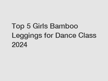 Top 5 Girls Bamboo Leggings for Dance Class 2024