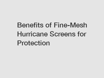 Benefits of Fine-Mesh Hurricane Screens for Protection