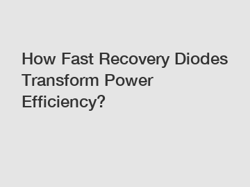 How Fast Recovery Diodes Transform Power Efficiency?