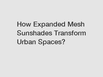 How Expanded Mesh Sunshades Transform Urban Spaces?