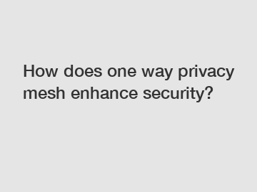 How does one way privacy mesh enhance security?