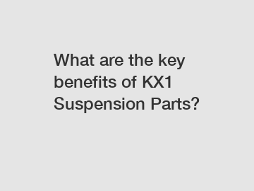 What are the key benefits of KX1 Suspension Parts?