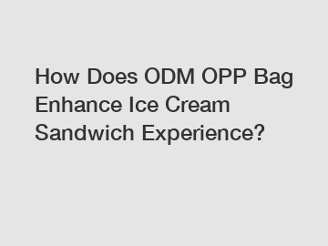 How Does ODM OPP Bag Enhance Ice Cream Sandwich Experience?