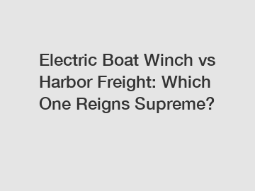 Electric Boat Winch vs Harbor Freight: Which One Reigns Supreme?