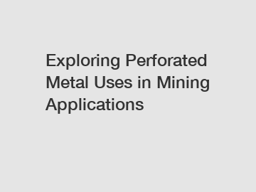 Exploring Perforated Metal Uses in Mining Applications