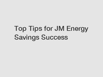 Top Tips for JM Energy Savings Success