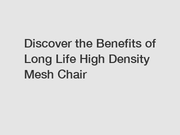 Discover the Benefits of Long Life High Density Mesh Chair