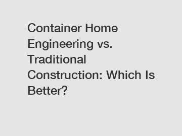 Container Home Engineering vs. Traditional Construction: Which Is Better?