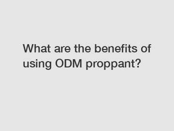What are the benefits of using ODM proppant?