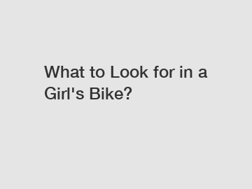 What to Look for in a Girl's Bike?
