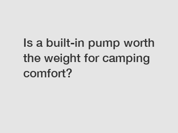 Is a built-in pump worth the weight for camping comfort?