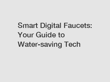 Smart Digital Faucets: Your Guide to Water-saving Tech