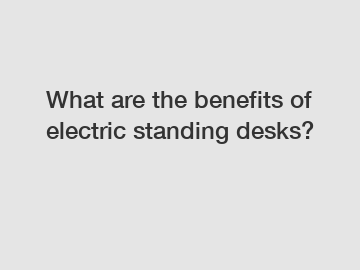 What are the benefits of electric standing desks?