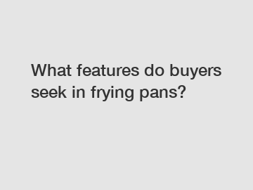 What features do buyers seek in frying pans?