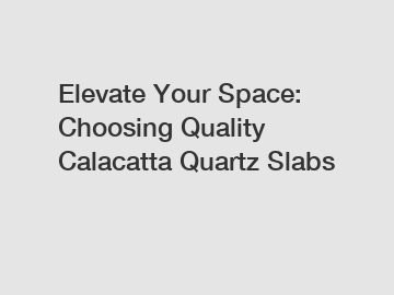 Elevate Your Space: Choosing Quality Calacatta Quartz Slabs