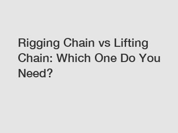 Rigging Chain vs Lifting Chain: Which One Do You Need?