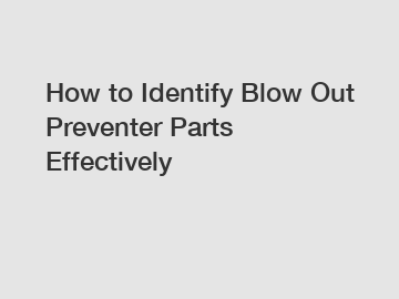 How to Identify Blow Out Preventer Parts Effectively