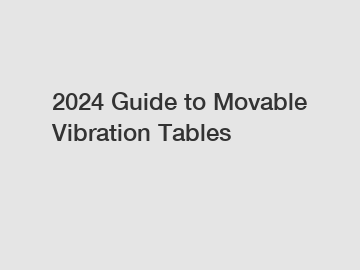 2024 Guide to Movable Vibration Tables