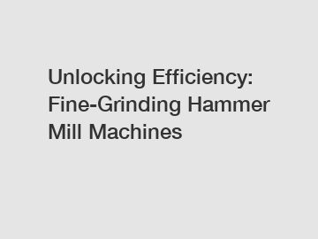 Unlocking Efficiency: Fine-Grinding Hammer Mill Machines