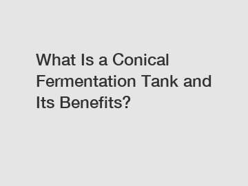 What Is a Conical Fermentation Tank and Its Benefits?