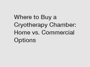 Where to Buy a Cryotherapy Chamber: Home vs. Commercial Options