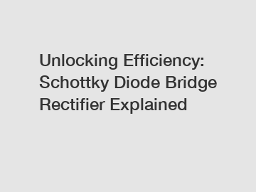 Unlocking Efficiency: Schottky Diode Bridge Rectifier Explained