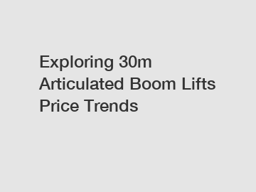 Exploring 30m Articulated Boom Lifts Price Trends