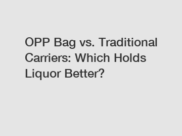 OPP Bag vs. Traditional Carriers: Which Holds Liquor Better?