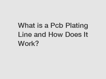 What is a Pcb Plating Line and How Does It Work?