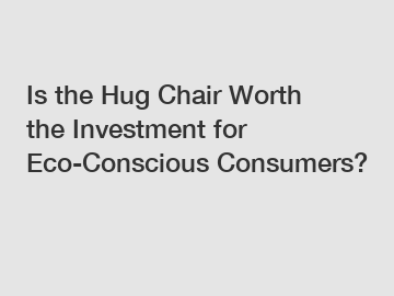 Is the Hug Chair Worth the Investment for Eco-Conscious Consumers?