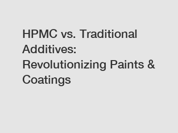 HPMC vs. Traditional Additives: Revolutionizing Paints & Coatings