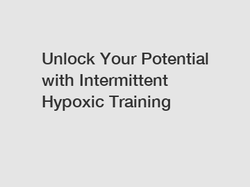 Unlock Your Potential with Intermittent Hypoxic Training