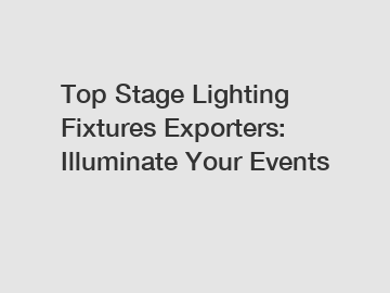 Top Stage Lighting Fixtures Exporters: Illuminate Your Events
