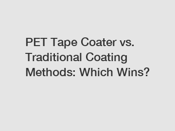 PET Tape Coater vs. Traditional Coating Methods: Which Wins?