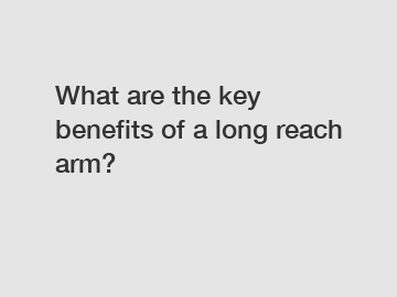 What are the key benefits of a long reach arm?