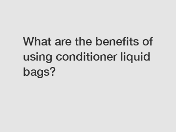 What are the benefits of using conditioner liquid bags?